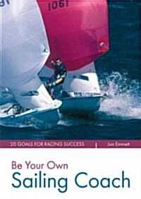 Be Your Own Sailing Coach: 20 Goals for Racing Success (Paperback)