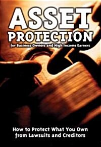 Asset Protection for Business Owners and High-Income Earners: How to Protect What You Own from Lawsuits and Creditors (Paperback)