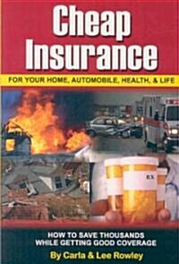 Cheap Insurance for Your Home, Automobile, Health, & Life: How to Save Thousands While Getting Good Coverage (Paperback)