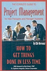The Complete Guide to Project Management for New Managers and Management Assistants: How to Get Things Done in Less Time (Paperback)