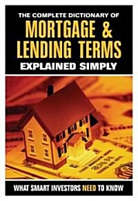 The Complete Dictionary of Mortgage & Lending Terms Explained Simply: What Smart Investors Need to Know (Paperback)