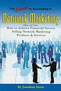 The Secrets to Succeeding in Network Marketing Offline and Online: How to Achieve Financial Success Selling Network Marketing Products & Services (Paperback)