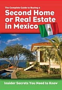 The Complete Guide to Buying a Second Home or Real Estate in Mexico: Insider Secrets You Need to Know (Paperback)