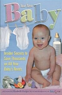 Your New Baby: Insider Secrets to Save Thousands on All Your Babys Needs (Paperback)