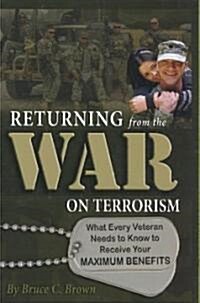 Returning from the War on Terrorism: What Every Veteran Needs to Know to Receive Your Maximum Benefits (Paperback)