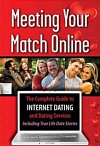 Meeting Your Match Online: The Complete Guide to Internet Dating and Dating Services--Including True Life Date Stories (Paperback)