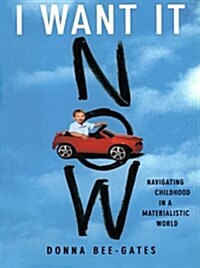 I Want It Now: Navigating Childhood in a Materialistic World (Paperback)