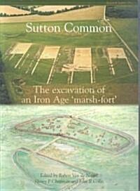 Sutton Common : The Excavation of an Iron Age Marsh Fort (Paperback)