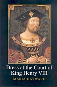 Dress at the Court of King Henry VIII : The Wardrobe Book of the Wardrobe of the Robes prepared by James Worsley in December 1516, edited from Harley  (Hardcover)