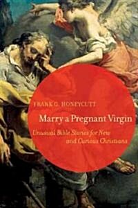 Marry a Pregnant Virgin: Unusual Bible Stories for New and Curious Christians (Paperback)