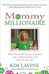 Mommy Millionaire: How I Turned My Kitchen Table Idea Into a Million Dollars and How You Can, Too! (Paperback)