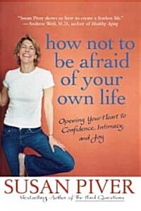 How Not to Be Afraid of Your Own Life: Opening Your Heart to Confidence, Intimacy, and Joy (Paperback)