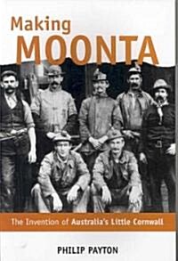 Making Moonta : The Invention of Australias Little Cornwall (Paperback)
