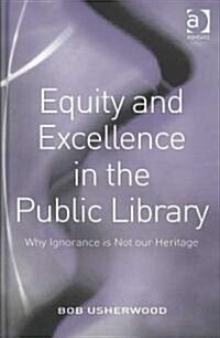 Equity and Excellence in the Public Library : Why Ignorance is Not Our Heritage (Hardcover)