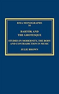 Bartok and the Grotesque : Studies in Modernity, the Body and Contradiction in Music (Hardcover, New ed)