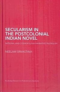 Secularism in the Postcolonial Indian Novel : National and Cosmopolitan Narratives in English (Hardcover)