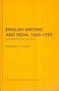 English Writing and India, 1600-1920 : Colonizing Aesthetics (Hardcover)