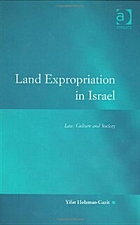 Land Expropriation in Israel : Law, Culture and Society (Hardcover)
