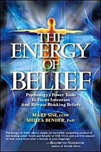 The Energy of Belief: Psychologys Power Tools to Focus Intention and Release Blocking Beliefs (Paperback, First Edition)