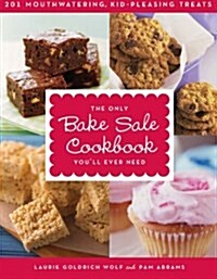 The Only Bake Sale Cookbook Youll Ever Need: 201 Mouthwatering, Kid-Pleasing Treats (Paperback)