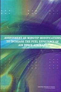 Assessment of Wingtip Modifications to Increase the Fuel Efficiency of Air Force Aircraft (Paperback)