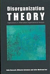 Disorganization Theory : Explorations in Alternative Organizational Analysis (Paperback)
