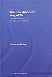 The New American Way of War : Military Culture and the Political Utility of Force (Hardcover)