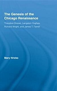 The Genesis of the Chicago Renaissance : Theodore Dreiser, Langston Hughes, Richard Wright, and James T. Farrell (Hardcover)