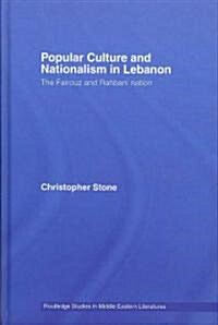 Popular Culture and Nationalism in Lebanon : The Fairouz and Rahbani Nation (Hardcover)