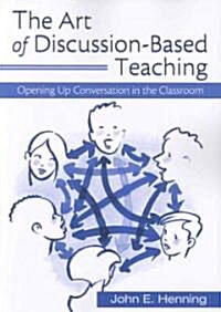 The Art of Discussion-based Teaching : Opening Up Conversation in the Classroom (Paperback)