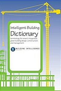 Intelligent Building Dictionary: Terminology for Smart, Integrated, Green Building Design, Construction, and Management (Paperback)