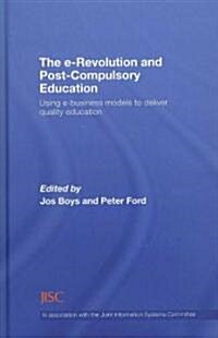 The E-revolution and Post-compulsory Education : Using E-business Models to Deliver Quality Education (Hardcover)