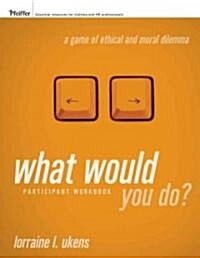 What Would You Do? a Game of Ethical and Moral Dilemma, Participant Workbook (Paperback)