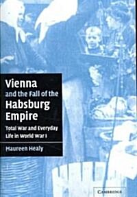 Vienna and the Fall of the Habsburg Empire : Total War and Everyday Life in World War I (Paperback)