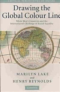 Drawing the Global Colour Line : White Mens Countries and the International Challenge of Racial Equality (Paperback)