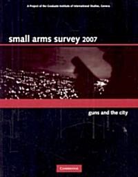 Small Arms Survey 2007 : Guns and the City (Paperback)