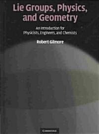 Lie Groups, Physics, and Geometry : An Introduction for Physicists, Engineers and Chemists (Hardcover)
