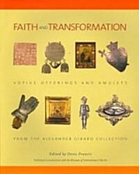 Faith and Transformation: Votive Offerings and Amulets from the Alexander Girard Collection: Votive Offerings and Amulets from the Alexander Girard Co (Paperback)