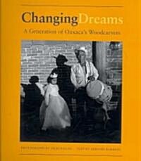 Changing Dreams: A Generation of Oaxacas Woodcarvers: A Generation of Oaxacas Woodcarvers (Hardcover)