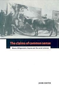 The Claims of Common Sense : Moore, Wittgenstein, Keynes and the Social Sciences (Paperback)