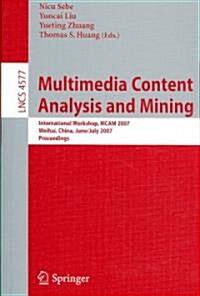 Multimedia Content Analysis and Mining: International Workshop, MCAM 2007 Weihai, China, June 30-July 1, 2007 Proceedings (Paperback)