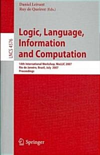 Logic, Language, Information and Computation: 14th International Workshop, Wollic 2007, Rio de Janeiro, Brazil, July 2-5, 2007, Proceedings (Paperback)