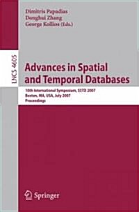 Advances in Spatial and Temporal Databases: 10th International Symposium, Sstd 2007, Boston, Ma, Usa, July 16.-18, 2007, Proceedings (Paperback)