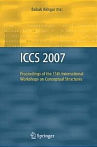 ICCS 2007 : Proceedings of the 15th International Workshops on Conceptual Structures (Paperback)