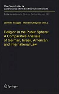 Religion in the Public Sphere: A Comparative Analysis of German, Israeli, American and International Law (Hardcover, 2007)