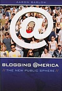 Blogging America: The New Public Sphere (Hardcover)