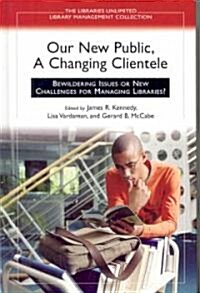 Our New Public, a Changing Clientele: Bewildering Issues or New Challenges for Managing Libraries? (Hardcover)