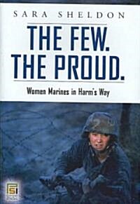 The Few. the Proud.: Women Marines in Harms Way (Hardcover)