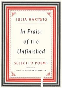 In Praise of the Unfinished: Selected Poems (Hardcover)