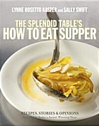 The Splendid Tables, How to Eat Supper: Recipes, Stories, and Opinions from Public Radios Award-Winning Food Show                                    (Hardcover)